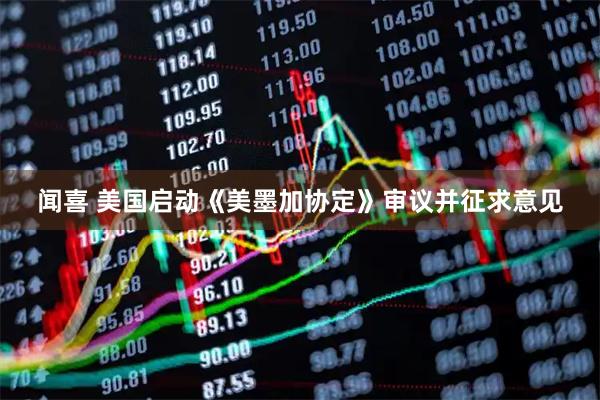 闻喜 美国启动《美墨加协定》审议并征求意见