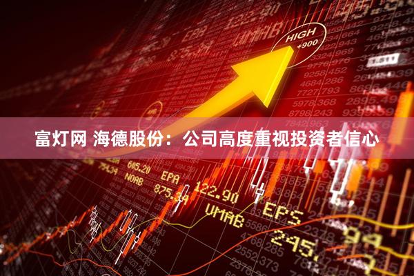 富灯网 海德股份：公司高度重视投资者信心